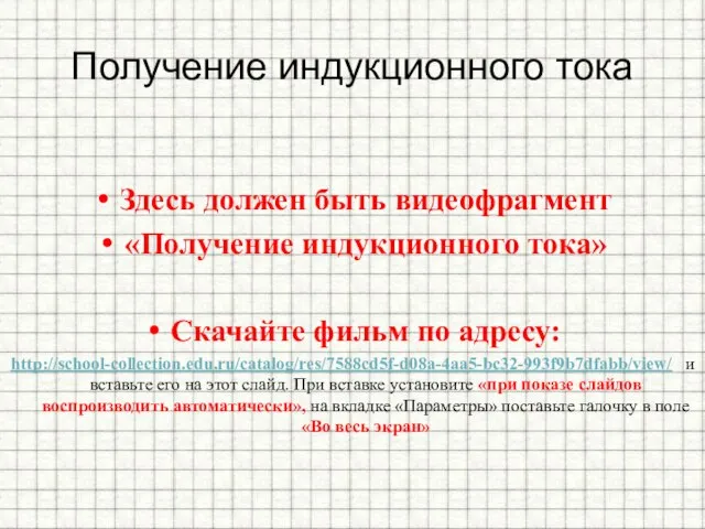 Получение индукционного тока Здесь должен быть видеофрагмент «Получение индукционного тока» Скачайте фильм