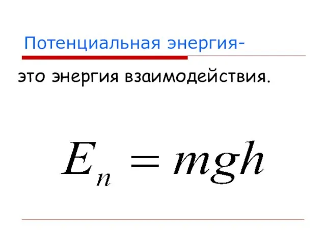 Потенциальная энергия- это энергия взаимодействия.