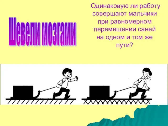 Одинаковую ли работу совершают мальчики при равномерном перемещении саней на одном и