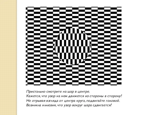 Пристально смотрите на шар в центре. Кажется, что узор на нем движется