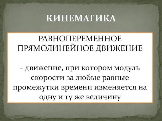 КИНЕМАТИКА РАВНОПЕРЕМЕННОЕ ПРЯМОЛИНЕЙНОЕ ДВИЖЕНИЕ - движение, при котором модуль скорости за любые