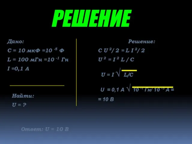 РЕШЕНИЕ Дано: С = 10 мкФ =10 -5 Ф L = 100