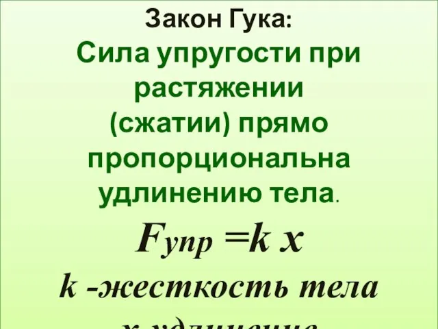 Закон Гука: Сила упругости при растяжении (сжатии) прямо пропорциональна удлинению тела. Fупр