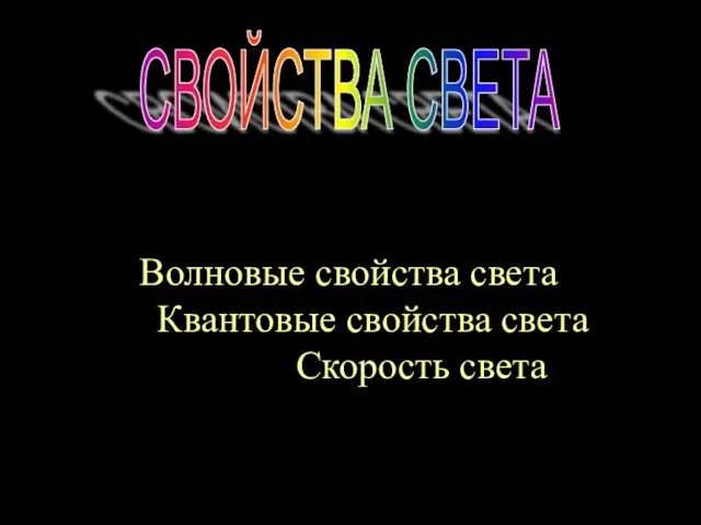 СВОЙСТВА СВЕТА Волновые свойства света Квантовые свойства света Скорость света