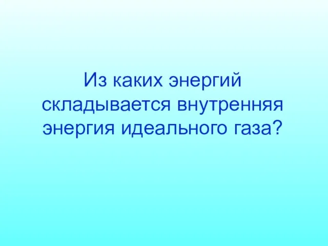 Из каких энергий складывается внутренняя энергия идеального газа?