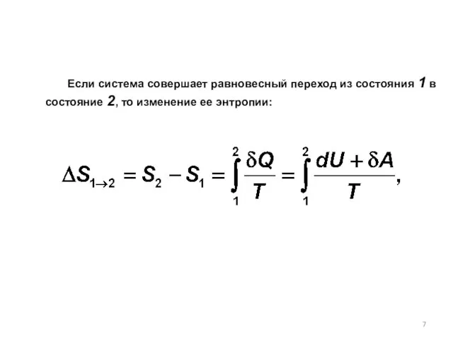 Если система совершает равновесный переход из состояния 1 в состояние 2, то изменение ее энтропии: