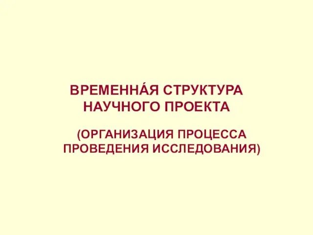 ВРЕМЕННÁЯ СТРУКТУРА НАУЧНОГО ПРОЕКТА (ОРГАНИЗАЦИЯ ПРОЦЕССА ПРОВЕДЕНИЯ ИССЛЕДОВАНИЯ)