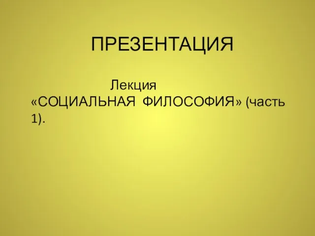 Презентация на тему СОЦИАЛЬНАЯ ФИЛОСОФИЯ (часть 1).