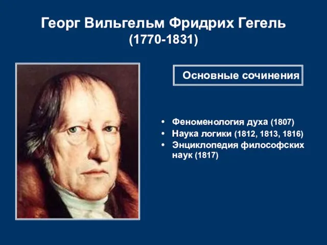 Георг Вильгельм Фридрих Гегель (1770-1831) Феноменология духа (1807) Наука логики (1812, 1813,