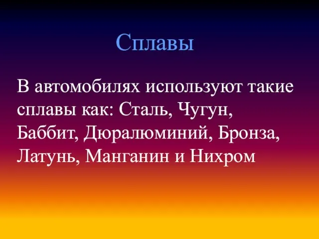 Сплавы В автомобилях используют такие сплавы как: Сталь, Чугун, Баббит, Дюралюминий, Бронза, Латунь, Манганин и Нихром