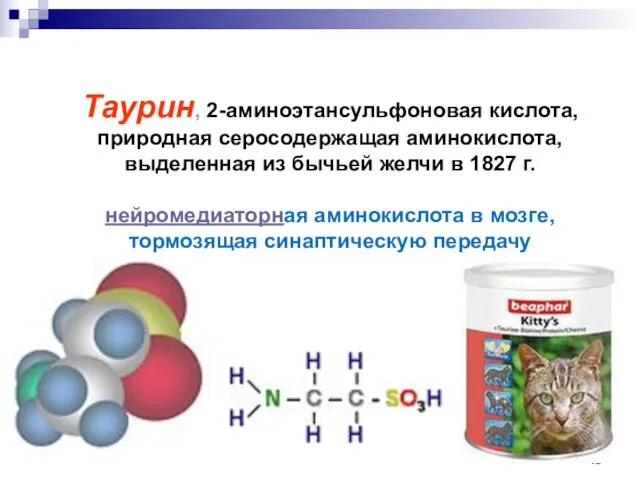 Таурин, 2-аминоэтансульфоновая кислота, природная серосодержащая аминокислота, выделенная из бычьей желчи в 1827
