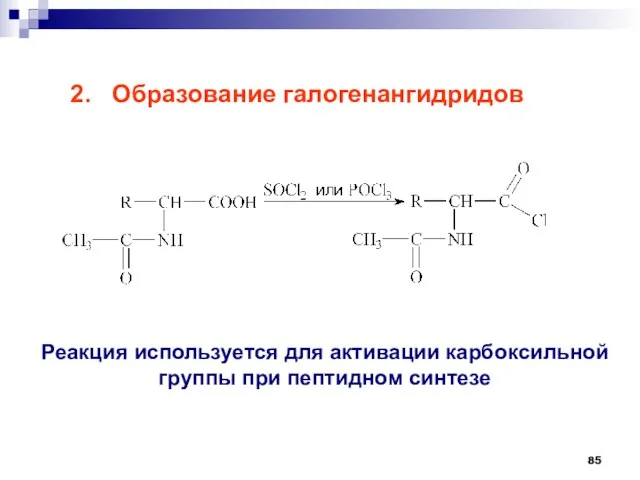 2. Образование галогенангидридов Реакция используется для активации карбоксильной группы при пептидном синтезе