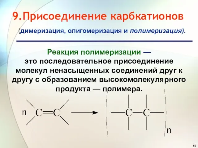 9.Присоединение карбкатионов Реакция полимеризации — это последовательное присоединение молекул ненасыщенных соединений друг