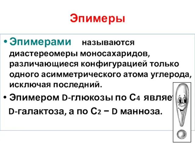 Эпимеры Эпимерами называются диастереомеры моносахаридов, различающиеся конфигурацией только одного асимметрического атома углерода,