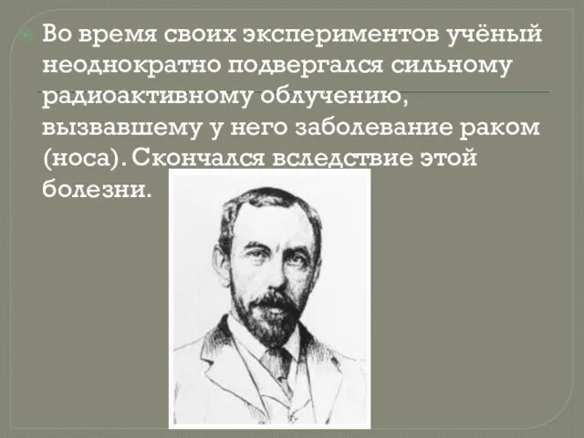 Во время своих экспериментов учёный неоднократно подвергался сильному радиоактивному облучению, вызвавшему у