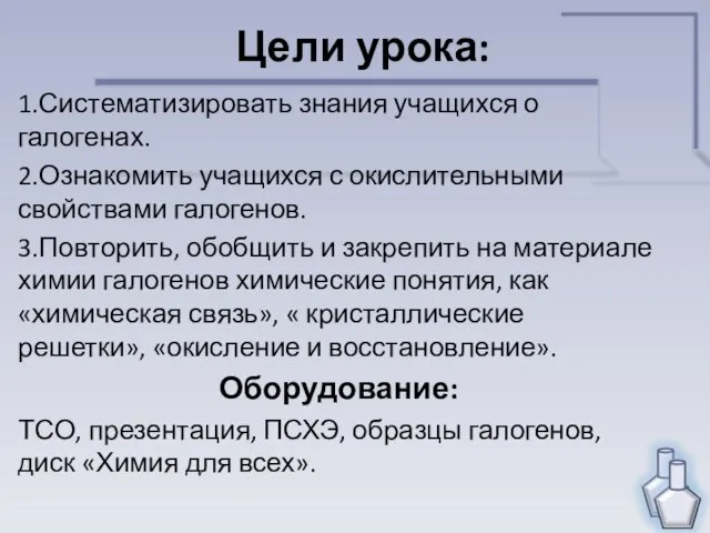 Цели урока: 1.Систематизировать знания учащихся о галогенах. 2.Ознакомить учащихся с окислительными свойствами