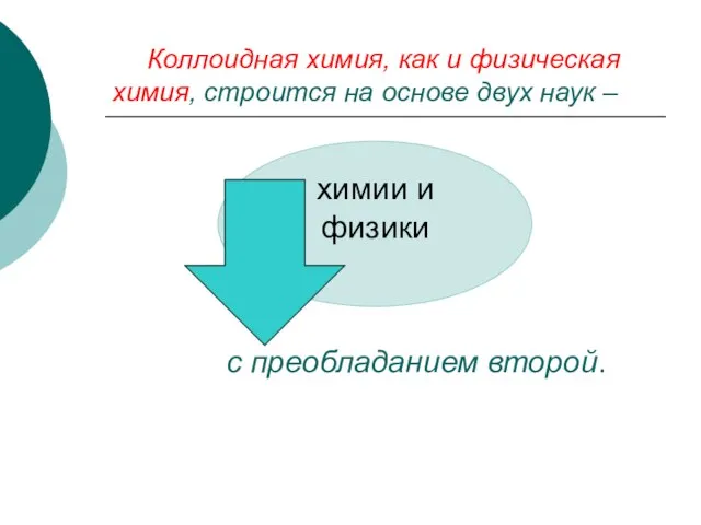 Коллоидная химия, как и физическая химия, строится на основе двух наук – с преобладанием второй.