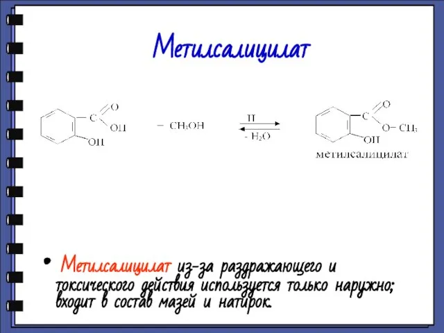 Метилсалицилат Метилсалицилат из-за раздражающего и токсического действия используется только наружно; входит в состав мазей и натирок.