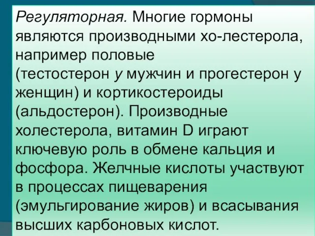 Регуляторная. Многие гормоны являются производными хо-лестерола, например половые (тестостерон у мужчин и