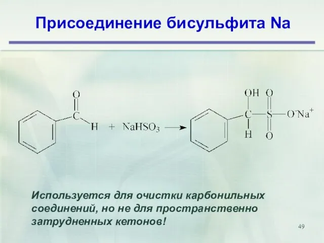 Присоединение бисульфита Na Используется для очистки карбонильных соединений, но не для пространственно затрудненных кетонов!