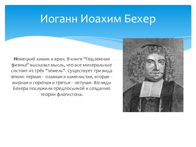 Иоганн Иоахим Бехер Немецкий химик и врач. В книге "Подземная физика" высказал