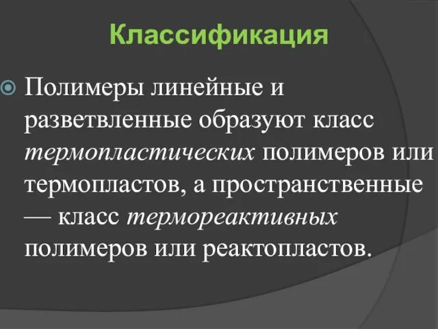 Классификация Полимеры линейные и разветвленные образуют класс термопластических полимеров или термопластов, а