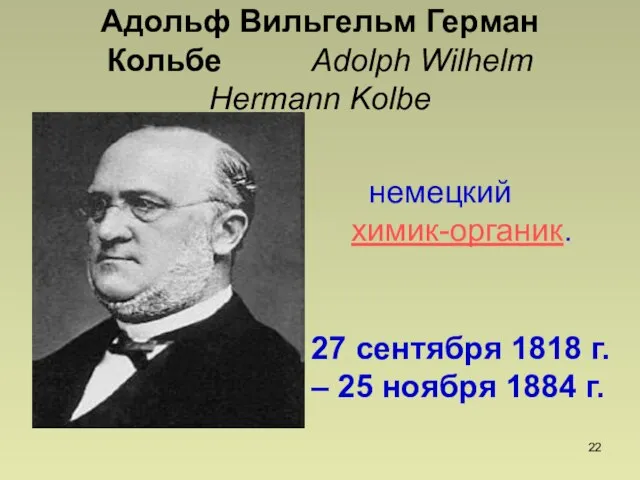 Адольф Вильгельм Герман Кольбе Adolph Wilhelm Hermann Kolbe немецкий химик-органик. 27 сентября