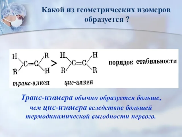 Транс-изомера обычно образуется больше, чем цис-изомера вследствие большей термодинамической выгодности первого. Какой