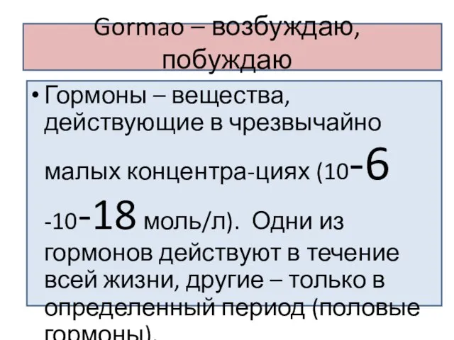 Gormao – возбуждаю, побуждаю Гормоны – вещества, действующие в чрезвычайно малых концентра-циях