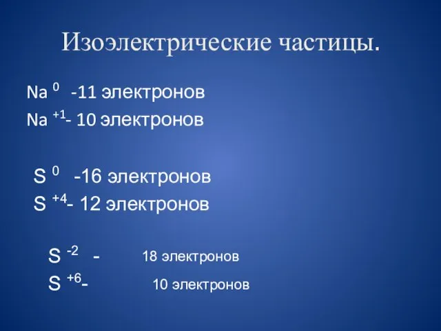 Изоэлектрические частицы. Na 0 -11 электронов Na +1- 10 электронов S 0