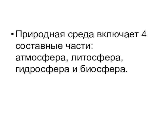 Природная среда включает 4 составные части: атмосфера, литосфера, гидросфера и биосфера.