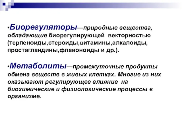 •Биорегуляторы—природные вещества, обладающие биорегулирующей векторностью (терпеноиды,стероиды,витамины,алкалоиды, простагландины,флавоноиды и др.). •Метаболиты—промежуточные продукты обмена