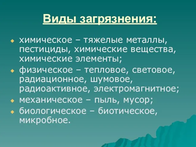 Виды загрязнения: химическое – тяжелые металлы, пестициды, химические вещества, химические элементы; физическое