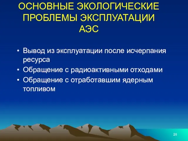 ОСНОВНЫЕ ЭКОЛОГИЧЕСКИЕ ПРОБЛЕМЫ ЭКСПЛУАТАЦИИ АЭС Вывод из эксплуатации после исчерпания ресурса Обращение