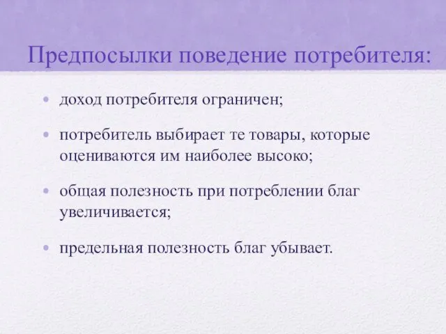 Предпосылки поведение потребителя: доход потребителя ограничен; потребитель выбирает те товары, которые оцениваются