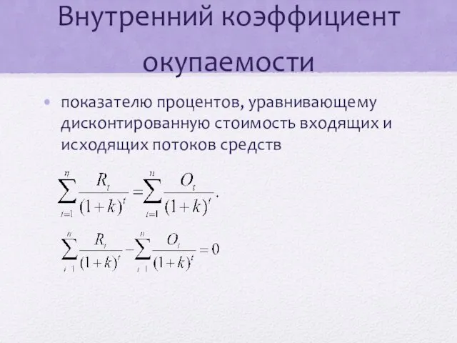 Внутренний коэффициент окупаемости показателю процентов, уравнивающему дисконтированную стоимость входящих и исходящих потоков средств