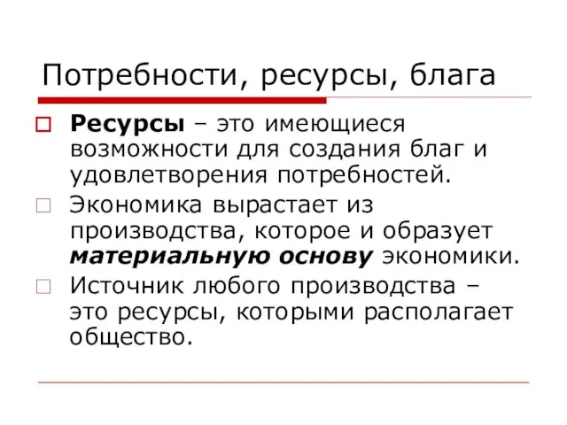 Потребности, ресурсы, блага Ресурсы – это имеющиеся возможности для создания благ и