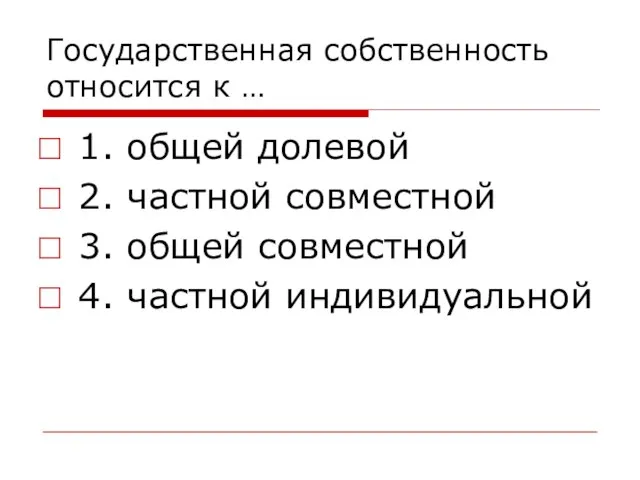 Государственная собственность относится к … 1. общей долевой 2. частной совместной 3.