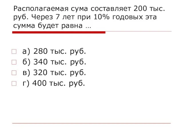 Располагаемая сума составляет 200 тыс. руб. Через 7 лет при 10% годовых