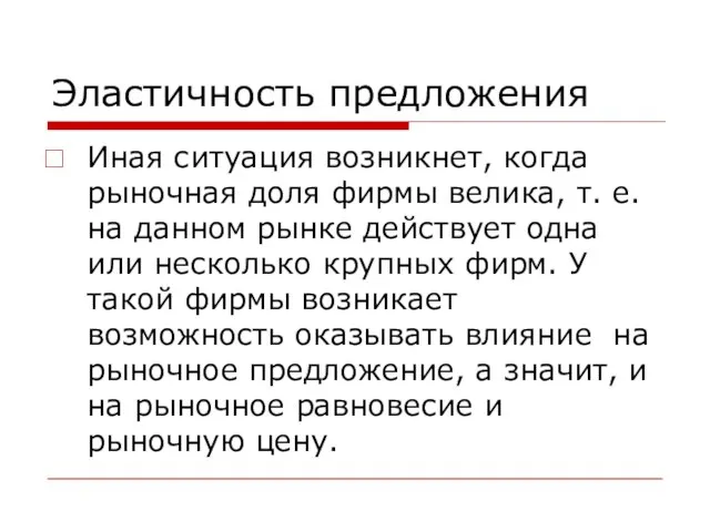 Эластичность предложения Иная ситуация возникнет, когда рыночная доля фирмы велика, т. е.