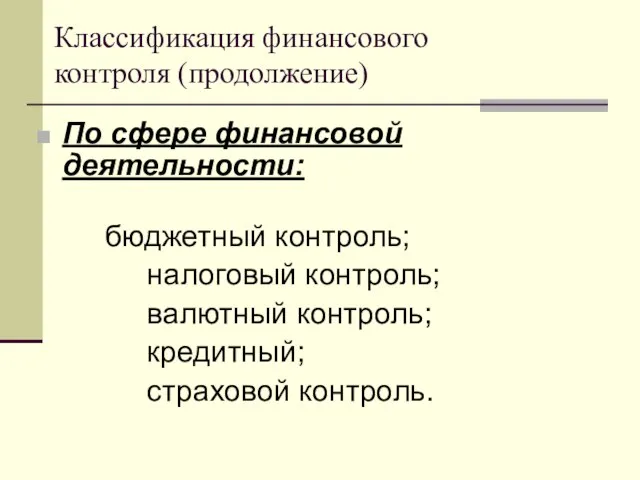 Классификация финансового контроля (продолжение) По сфере финансовой деятельности: бюджетный контроль; налоговый контроль;