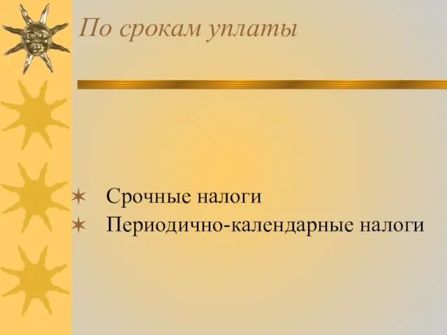 По срокам уплаты Срочные налоги Периодично-календарные налоги