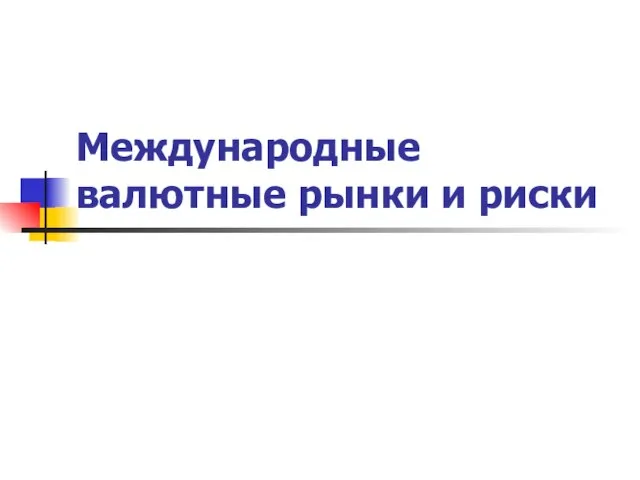 Презентация на тему Международные валютные рынки и риски