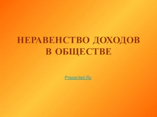 Презентация на тему НЕРАВЕНСТВО ДОХОДОВ В ОБЩЕСТВЕ