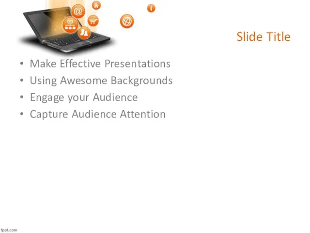 Slide Title Make Effective Presentations Using Awesome Backgrounds Engage your Audience Capture Audience Attention