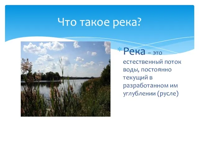 Что такое река? Река – это естественный поток воды, постоянно текущий в разработанном им углублении (русле)