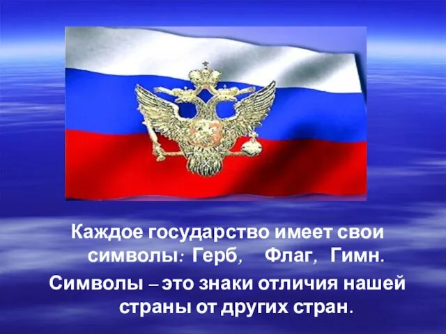 Каждое государство имеет свои символы: Герб, Флаг, Гимн. Символы – это знаки