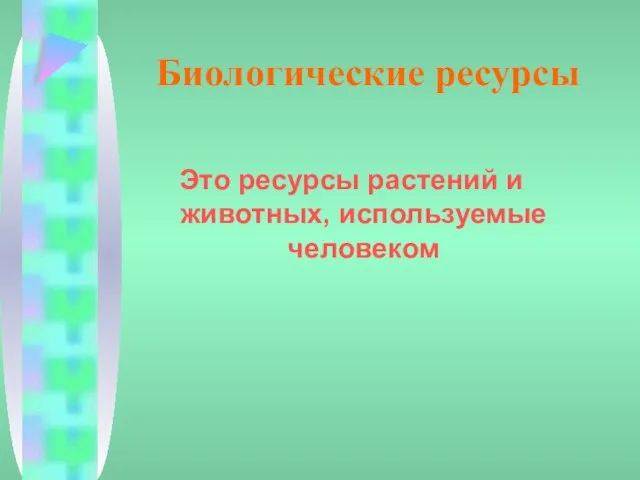 Биологические ресурсы Это ресурсы растений и животных, используемые человеком