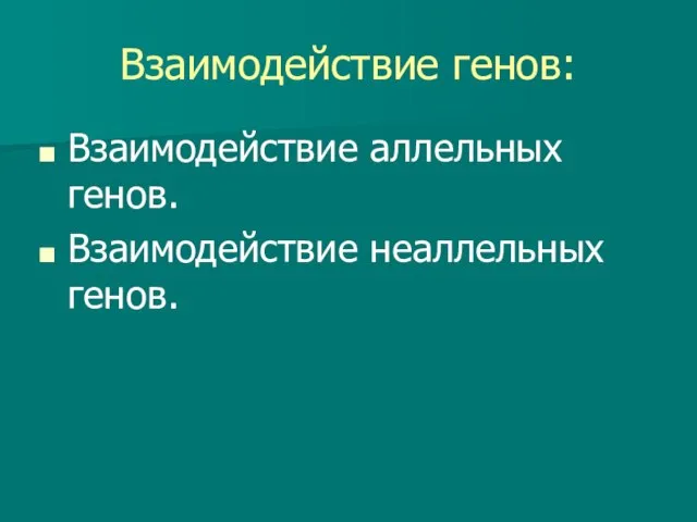 Взаимодействие генов: Взаимодействие аллельных генов. Взаимодействие неаллельных генов.