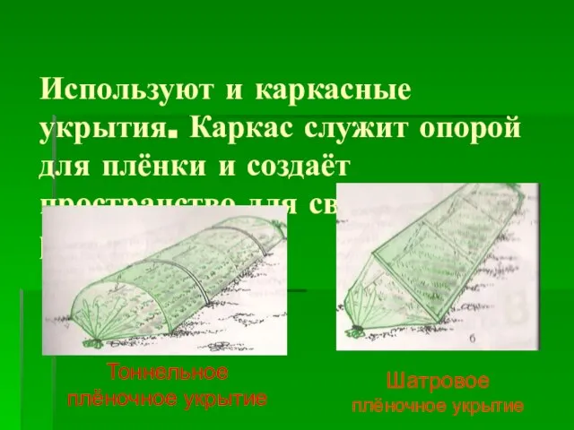 Используют и каркасные укрытия. Каркас служит опорой для плёнки и создаёт пространство